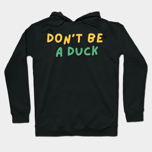 Don't be a duck funny shirt Hoodie by ARTA-ARTS-DESIGNS